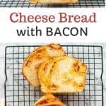 Two images with text in between. Text read "Cheese Bread with bacon". Top image is Cross section of cheese filled Bread loaf on black wire rack. Bottom Image is Bread loaf on black wire rack with two slices cut viewed from above