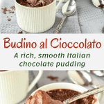 two images with text - top image is four teacups filled with chocolate pudding on a grey cloth with a wooden board of chopped chocolate and four silver spoons viewed from front on. Bottom image is chocolate pudding in a teacups with a heaped spoonful of pudding resting on the top of the cup. Text is Budino al Cioccolato a rich, smooth Italian chocolate pudding
