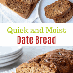 Two images with text in between. Top image is date bread on wooden board, slices cut and two on a white dessert plate viewed from above. Bottom image is date bread on wooden board with three slices cut. Text reads Quick and moist date bread