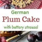 two images with text in between. text reads german plum cake with buttery streusel. top image is german plum cake on black wire rack viewed from above. bottom image is slice of plum cake on white plate with gold fork.